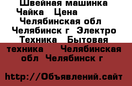 Швейная машинка Чайка › Цена ­ 1 000 - Челябинская обл., Челябинск г. Электро-Техника » Бытовая техника   . Челябинская обл.,Челябинск г.